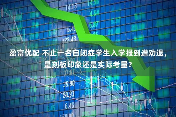 盈富优配 不止一名自闭症学生入学报到遭劝退，是刻板印象还是实际考量？